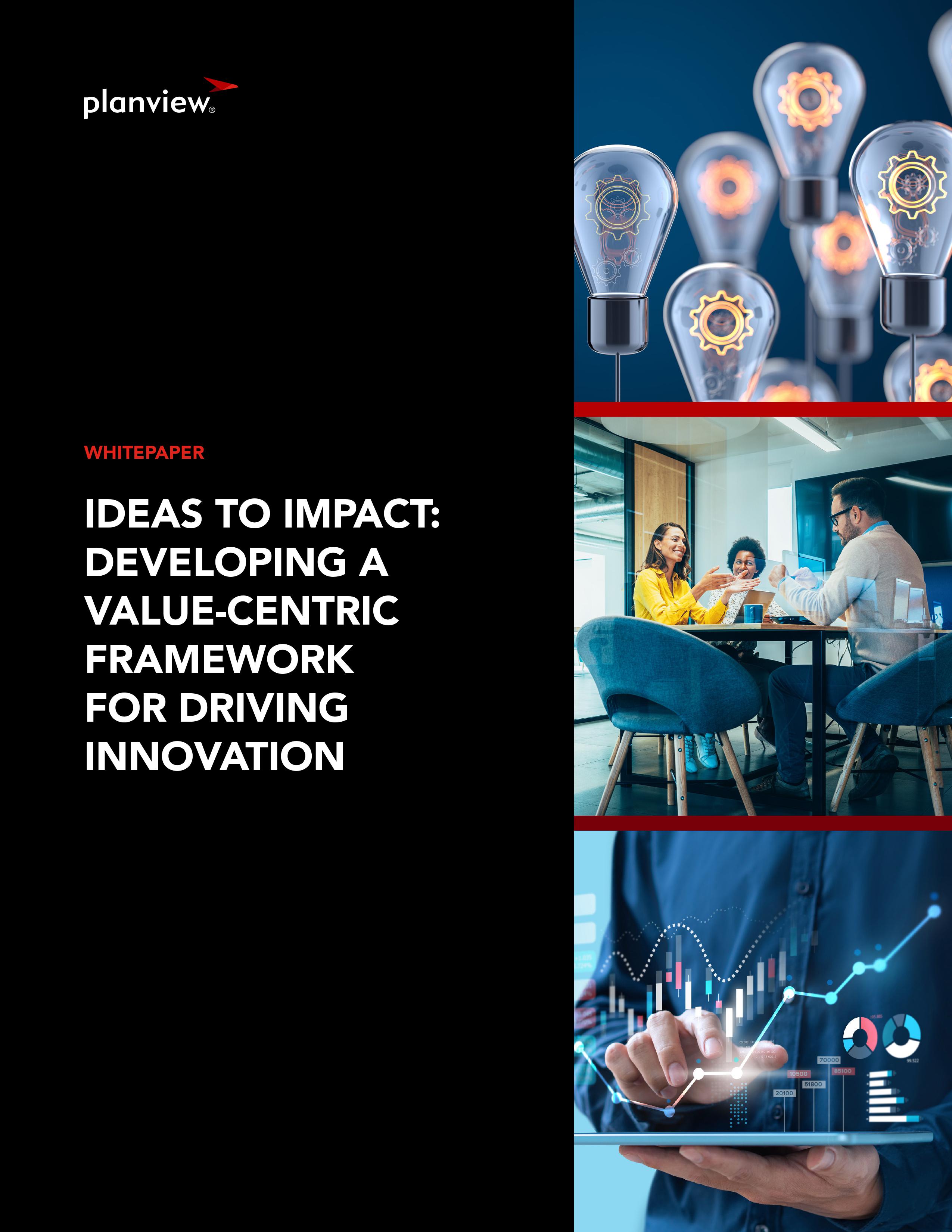 Ideas to Impact: Developing a Value-Centric Framework for Driving Innovation   