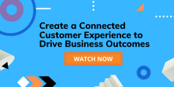 Create a Connected Customer Experience to Drive Business Outcomes