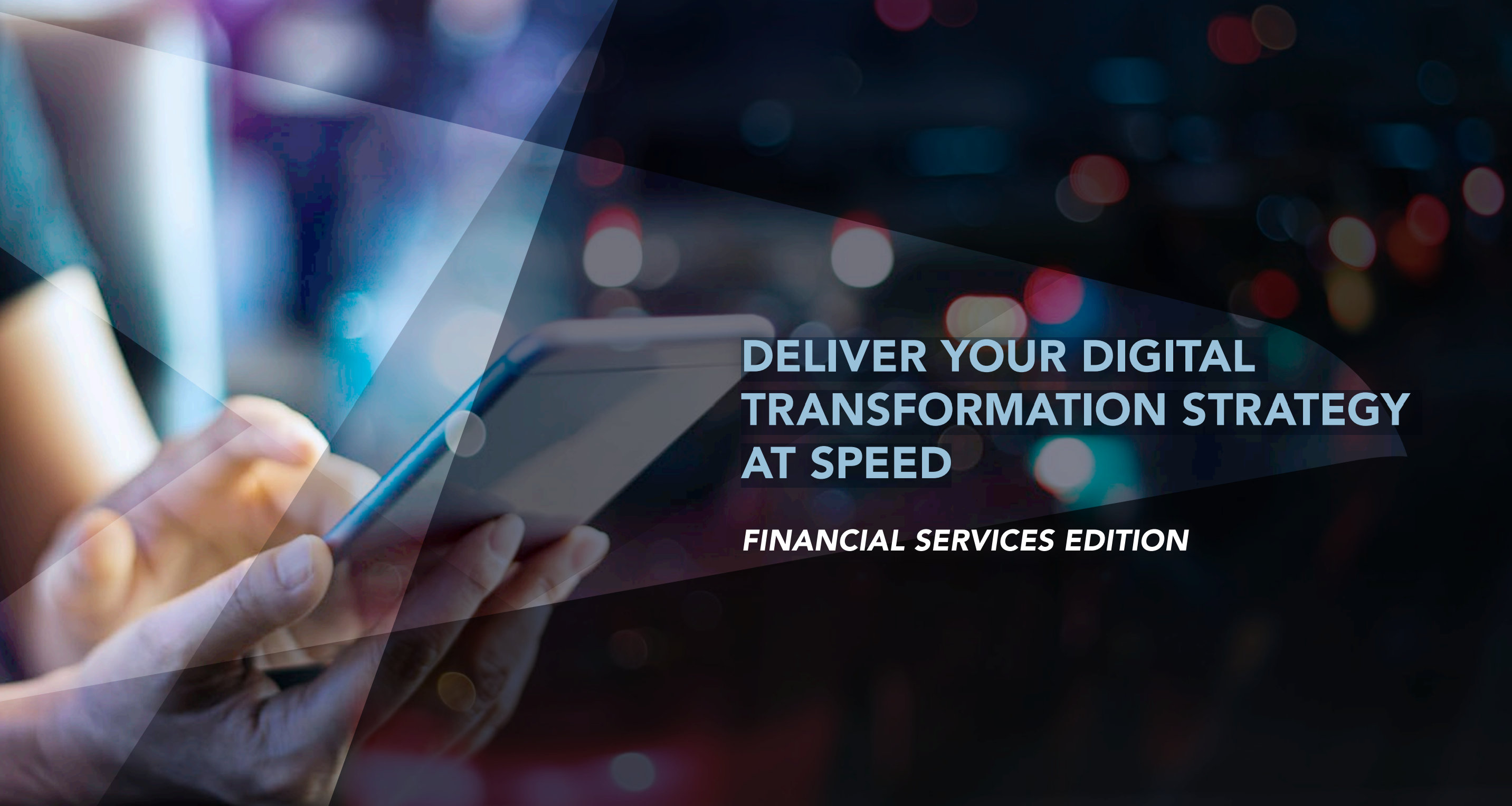 DELIVER YOUR DIGITAL TRANSFORMATION STRATEGY  AT SPEED: Financial Services Edition