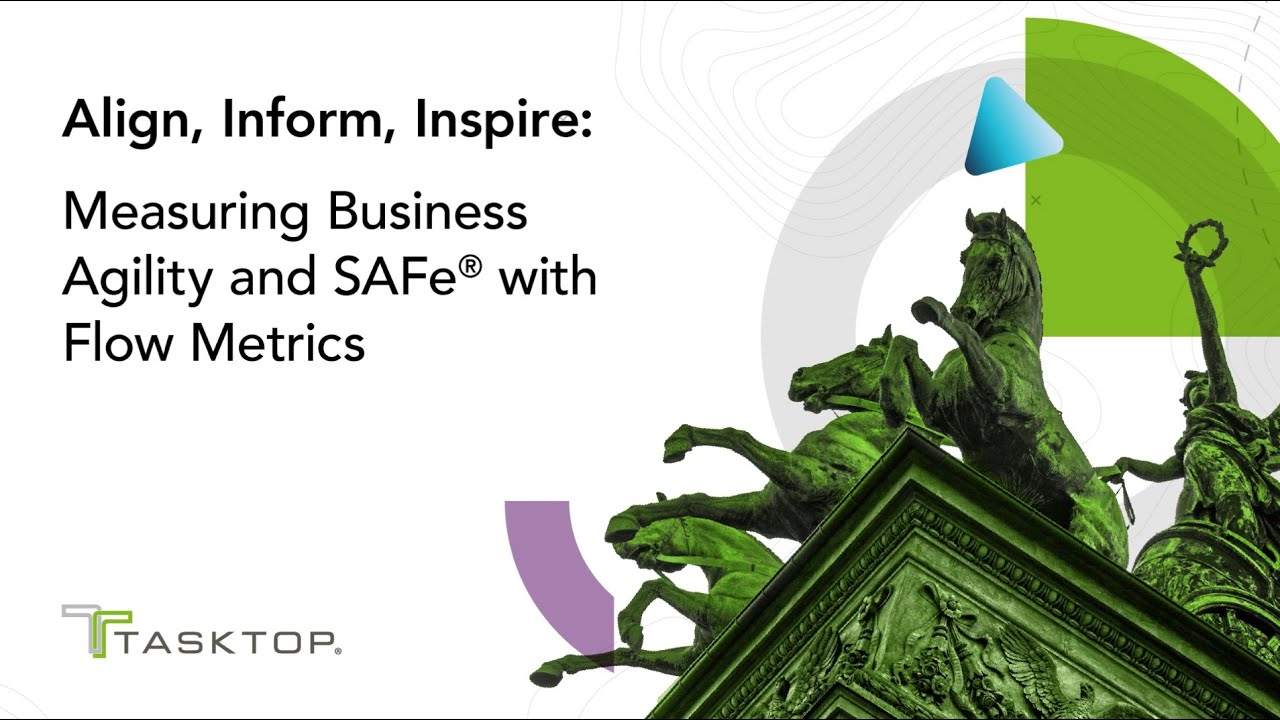 Align, Inform, Inspire: Measuring Business Agility and SAFe® with Flow Metrics