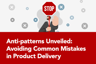 Anti-patterns Unveiled: Avoiding Common Mistakes in Product Delivery